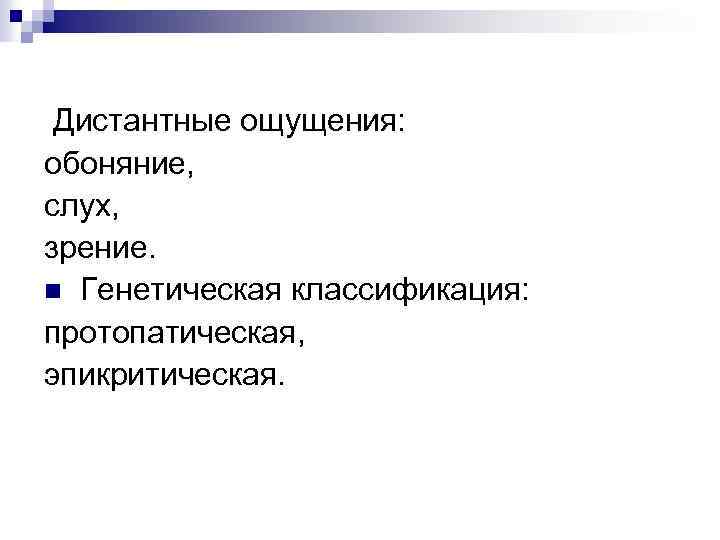 Дистантные ощущения: обоняние, слух, зрение. n Генетическая классификация: протопатическая, эпикритическая. 