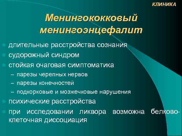 КЛИНИКА Менингококковый менингоэнцефалит длительные расстройства сознания l судорожный синдром l стойкая очаговая симптоматика l