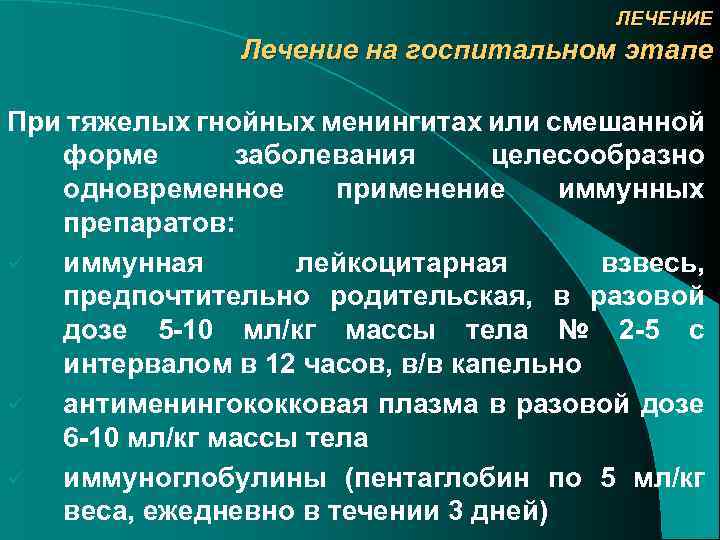 ЛЕЧЕНИЕ Лечение на госпитальном этапе При тяжелых гнойных менингитах или смешанной форме заболевания целесообразно