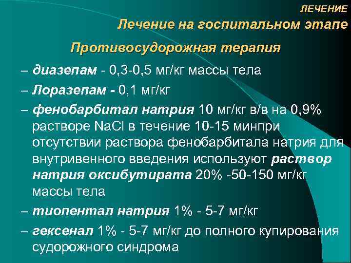 ЛЕЧЕНИЕ Лечение на госпитальном этапе Противосудорожная терапия – диазепам - 0, 3 -0, 5