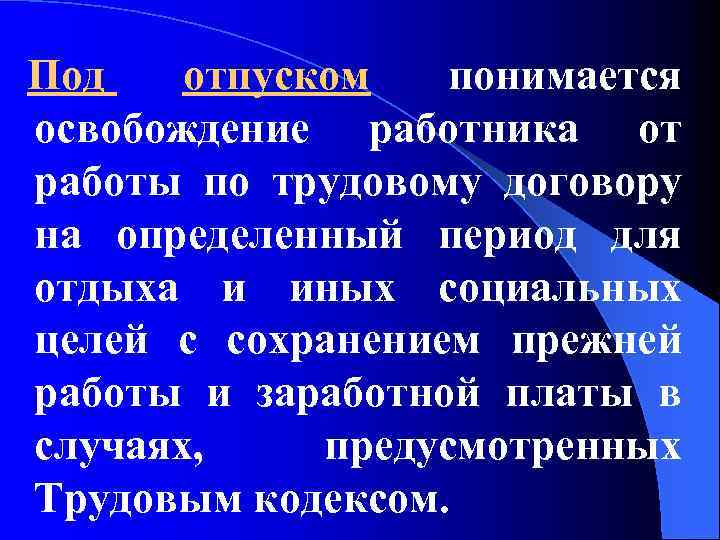 Под отпуском понимается освобождение работника от работы по трудовому договору на определенный период для