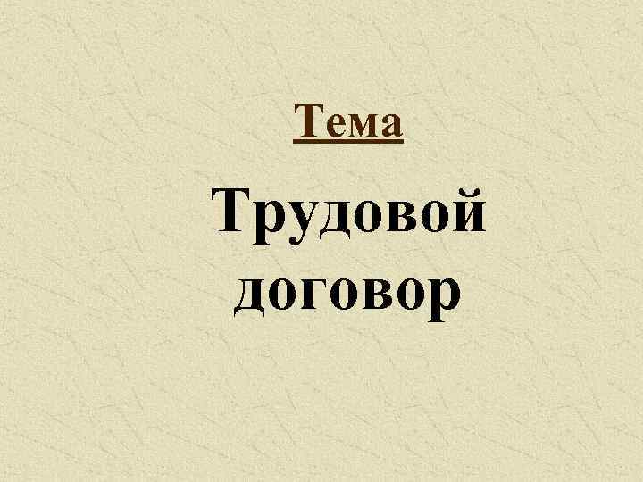 Тема Трудовой договор 