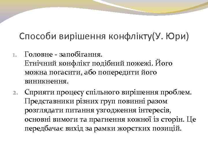 Способи вирішення конфлікту(У. Юри) Головне - запобігання. Етнічний конфлікт подібний пожежі. Його можна погасити,