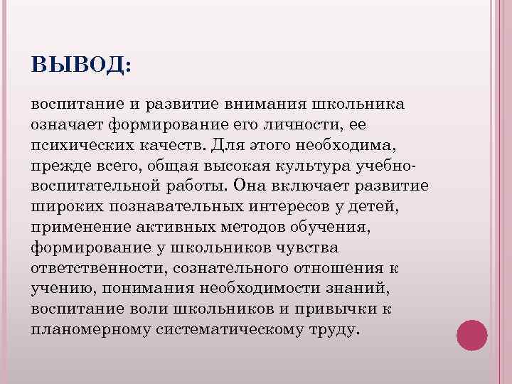 ВЫВОД: воспитание и развитие внимания школьника означает формирование его личности, ее психических качеств. Для