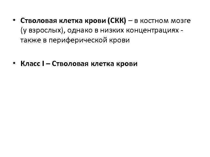  • Стволовая клетка крови (СКК) – в костном мозге (у взрослых), однако в