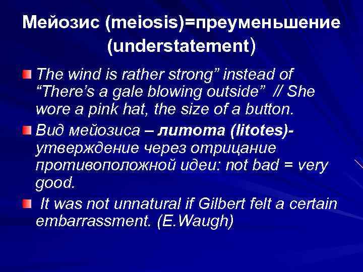 Мейозис (meiosis)=преуменьшение (understatement) The wind is rather strong” instead of “There’s a gale blowing