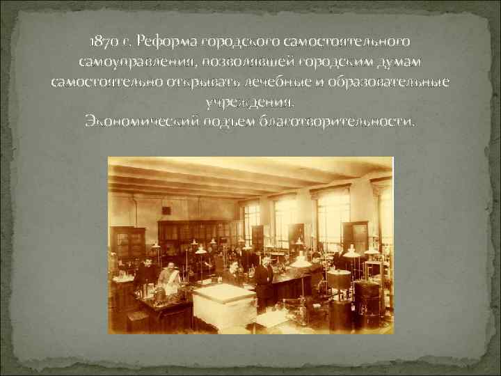 1870 г. Реформа городского самостоятельного самоуправления, позволявшей городским думам самостоятельно открывать лечебные и образовательные