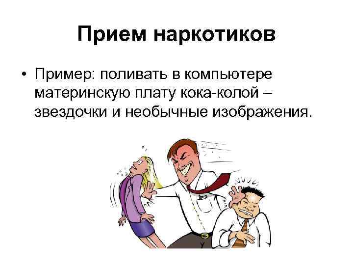Прием наркотиков • Пример: поливать в компьютере материнскую плату кока-колой – звездочки и необычные