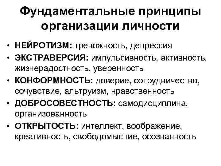 Фундаментальные принципы организации личности • НЕЙРОТИЗМ: тревожность, депрессия • ЭКСТРАВЕРСИЯ: импульсивность, активность, жизнерадостность, уверенность