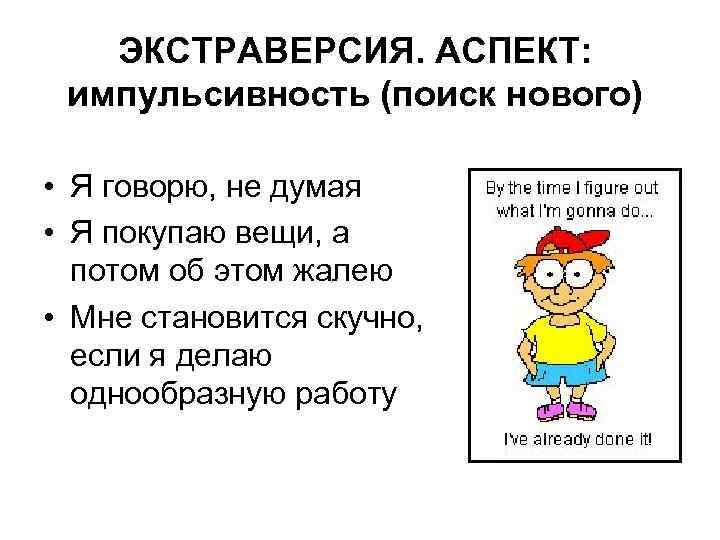ЭКСТРАВЕРСИЯ. АСПЕКТ: импульсивность (поиск нового) • Я говорю, не думая • Я покупаю вещи,