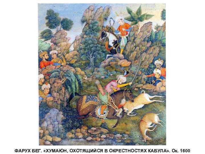 ФАРУХ БЕГ. «ХУМАЮН, ОХОТЯЩИЙСЯ В ОКРЕСТНОСТЯХ КАБУЛА» . Ок. 1600 