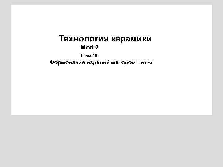 Технология керамики Mod 2 Тема 10 Формование изделий методом литья 