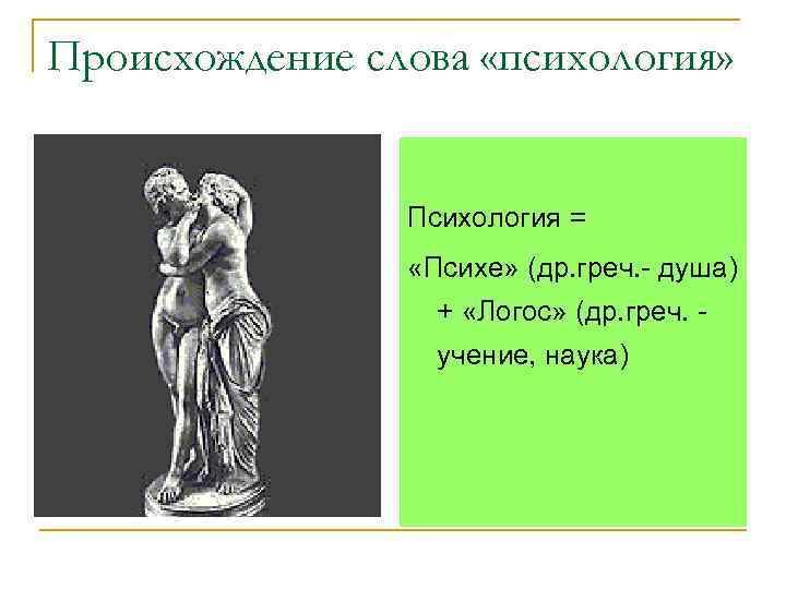 Происхождение слова «психология» Психология = «Психе» (др. греч. - душа) + «Логос» (др. греч.
