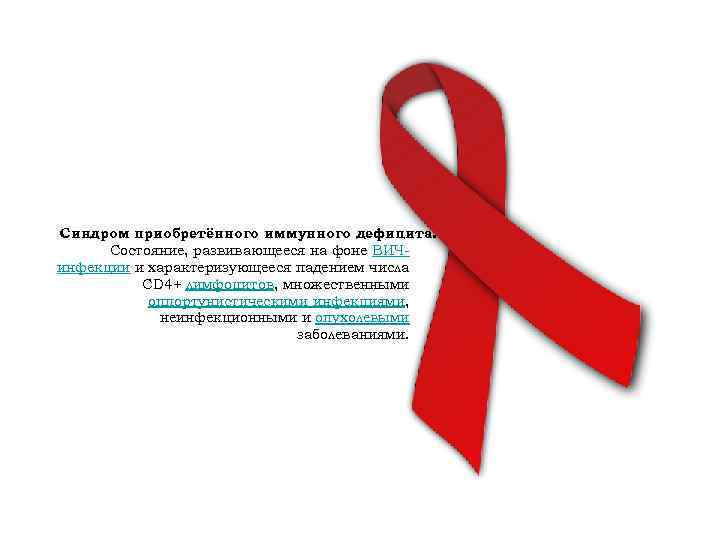 Синдром приобретённого иммунного дефицита. Состояние, развивающееся на фоне ВИЧинфекции и характеризующееся падением числа CD
