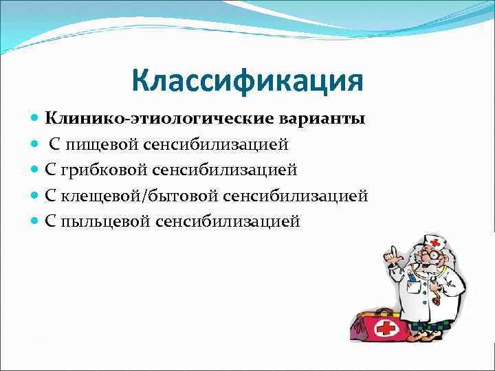 Классификация Клинико-этиологические варианты С пищевой сенсибилизацией С грибковой сенсибилизацией С клещевой/бытовой сенсибилизацией С пыльцевой