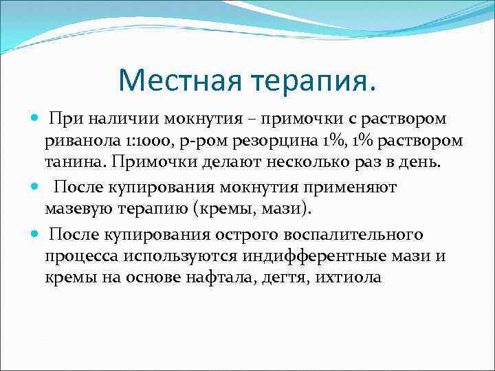 Местная терапия. При наличии мокнутия – примочки с раствором риванола 1: 1000, р-ром резорцина