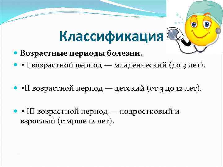 Классификация Возрастные периоды болезни. • I возрастной период — младенческий (до 3 лет). •