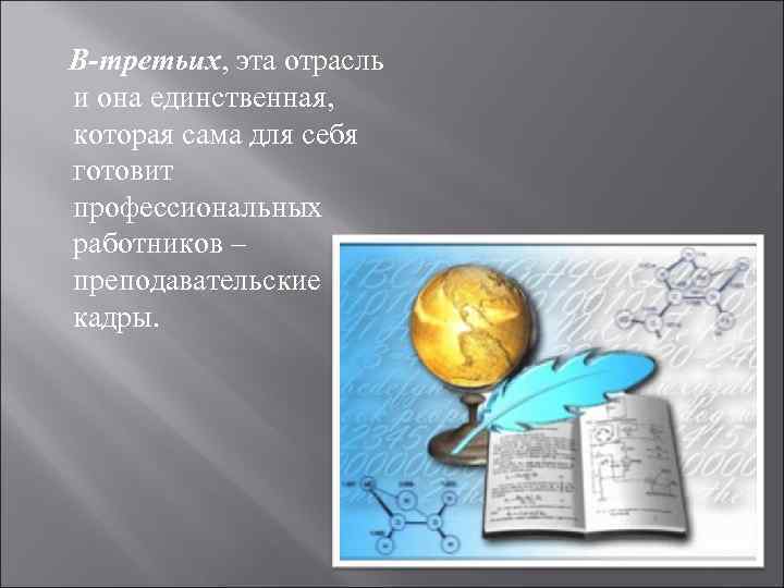 В-третьих, эта отрасль и она единственная, которая сама для себя готовит профессиональных работников –