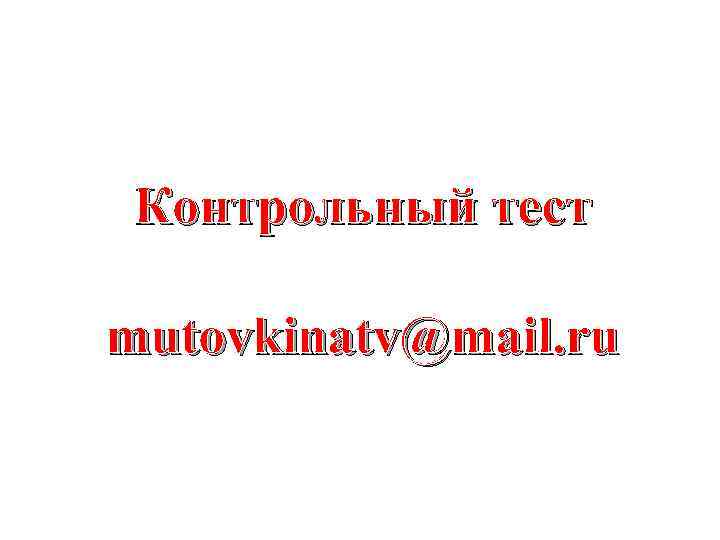 Контрольный тест mutovkinatv@mail. ru 