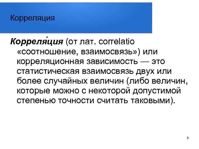 Корреляция Корреля ция (от лат. correlatio «соотношение, взаимосвязь» ) или корреляционная зависимость — это