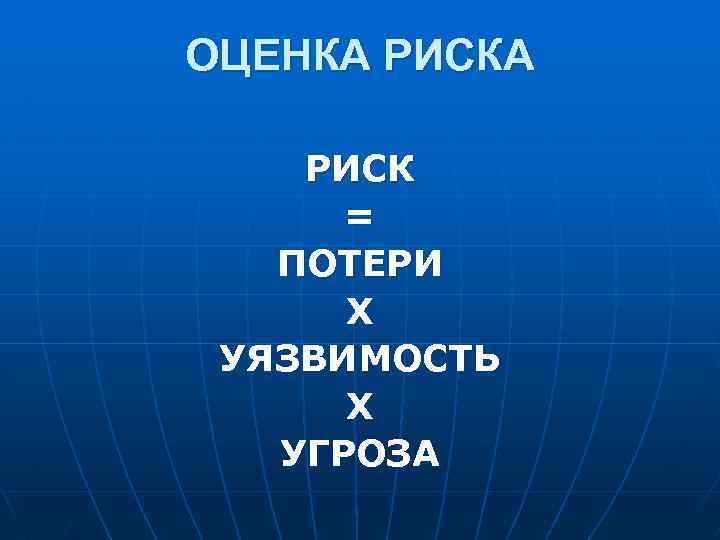 ОЦЕНКА РИСК = ПОТЕРИ Х УЯЗВИМОСТЬ Х УГРОЗА 