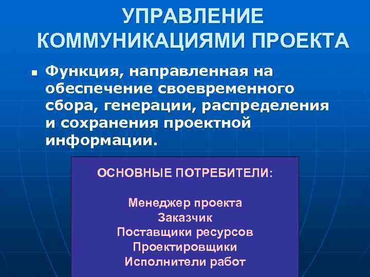 УПРАВЛЕНИЕ КОММУНИКАЦИЯМИ ПРОЕКТА n Функция, направленная на обеспечение своевременного сбора, генерации, распределения и сохранения