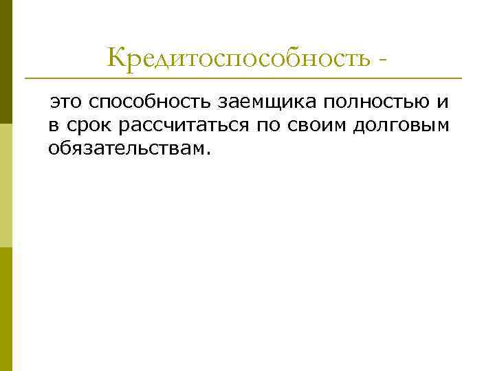 Кредитоспособность это способность заемщика полностью и в срок рассчитаться по своим долговым обязательствам. 