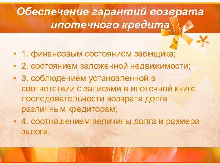 Обеспечение гарантий возврата ипотечного кредита • 1. финансовым состоянием заемщика; • 2. состоянием заложенной