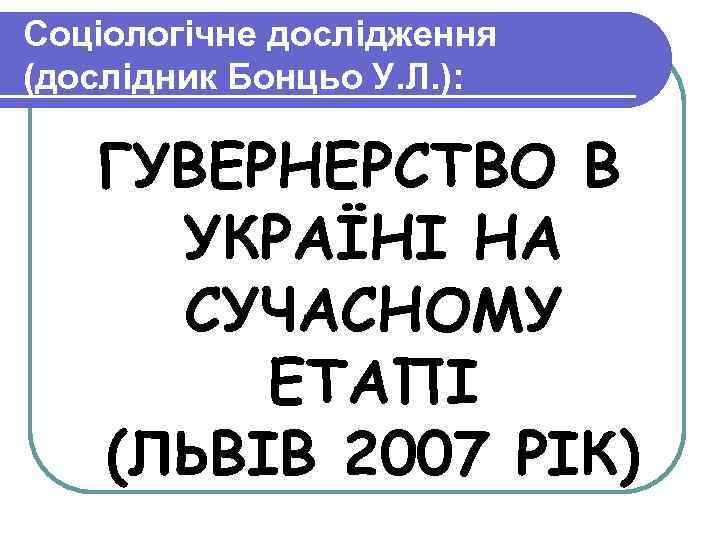 Соціологічне дослідження (дослідник Бонцьо У. Л. ): ГУВЕРНЕРСТВО В УКРАЇНІ НА СУЧАСНОМУ ЕТАПІ (ЛЬВІВ