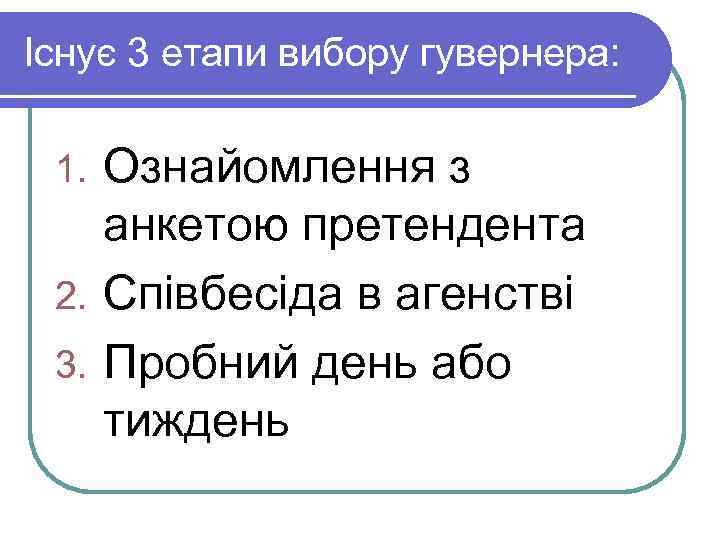 Існує 3 етапи вибору гувернера: Ознайомлення з анкетою претендента 2. Співбесіда в агенстві 3.