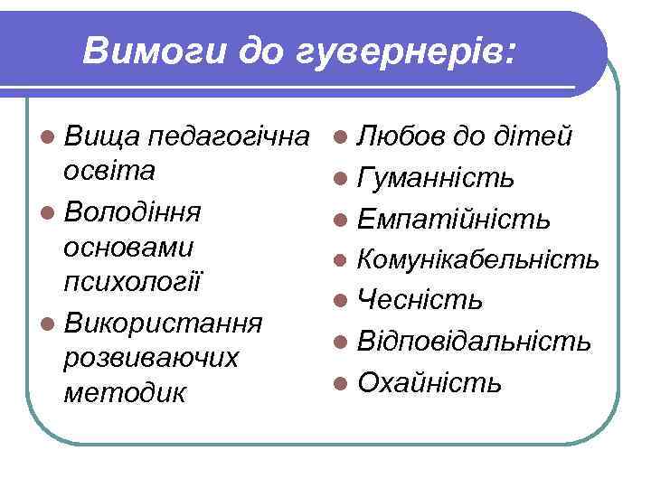 Вимоги до гувернерів: l Вища педагогічна освіта l Володіння основами психології l Використання розвиваючих