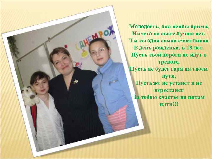 Молодость, она неповторима, Ничего на свете лучше нет. Ты сегодня самая счастливая В день