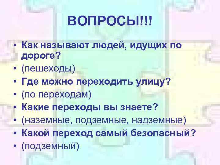 ВОПРОСЫ!!! • Как называют людей, идущих по дороге? • (пешеходы) • Где можно переходить