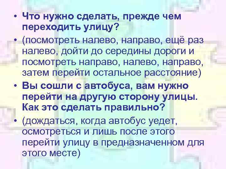  • Что нужно сделать, прежде чем переходить улицу? • (посмотреть налево, направо, ещё