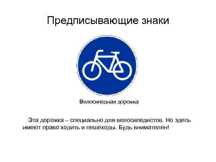 Предписывающие знаки Велосипедная дорожка Эта дорожка – специально для велосипедистов. Но здесь имеют право
