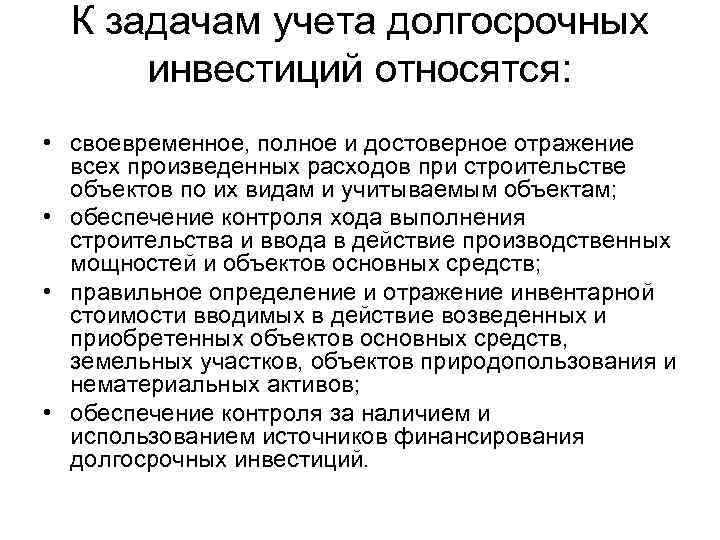 К задачам учета долгосрочных инвестиций относятся: • своевременное, полное и достоверное отражение всех произведенных