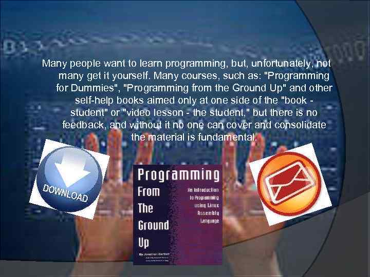 Many people want to learn programming, but, unfortunately, not many get it yourself. Many