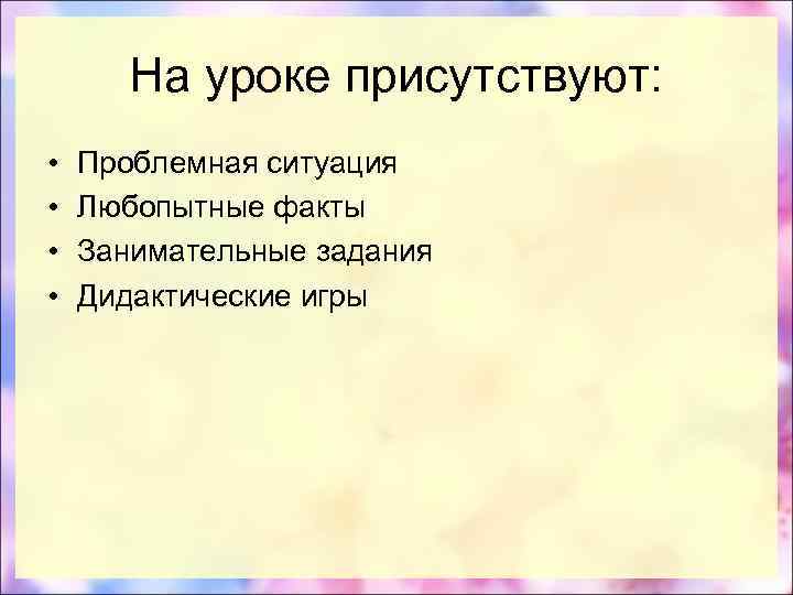 На уроке присутствуют: • • Проблемная ситуация Любопытные факты Занимательные задания Дидактические игры 