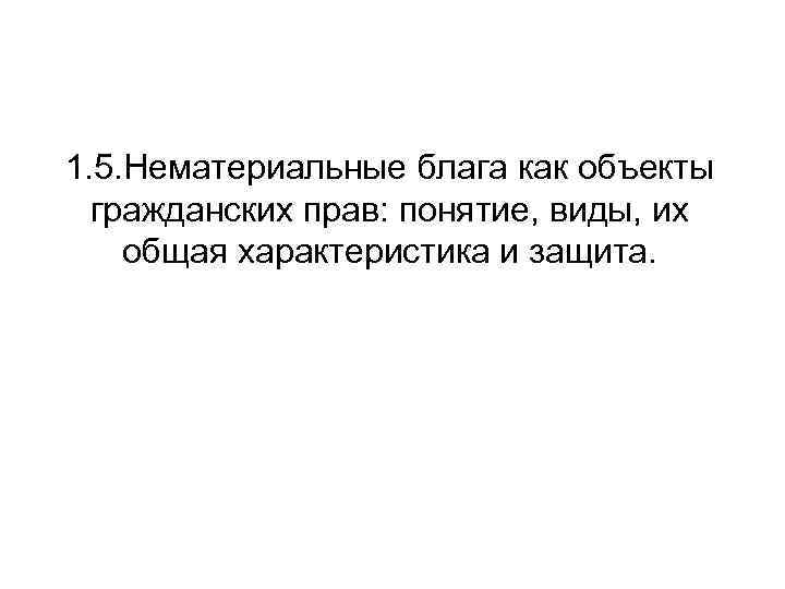 1. 5. Нематериальные блага как объекты гражданских прав: понятие, виды, их общая характеристика и