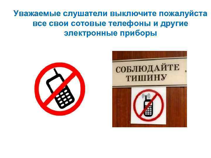 Уважаемые слушатели выключите пожалуйста все свои сотовые телефоны и другие электронные приборы 