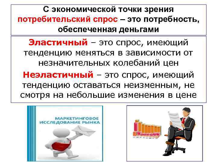 С экономической точки зрения потребительский спрос – это потребность, обеспеченная деньгами Эластичный – это