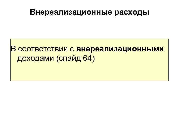 Внереализационные расходы В соответствии с внереализационными доходами (слайд 64) 