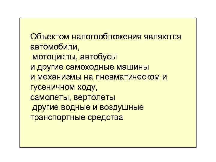 Объектом налогообложения являются автомобили, мотоциклы, автобусы и другие самоходные машины и механизмы на пневматическом