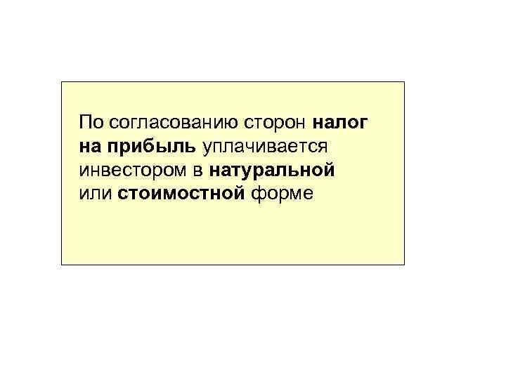 По согласованию сторон налог на прибыль уплачивается инвестором в натуральной или стоимостной форме 