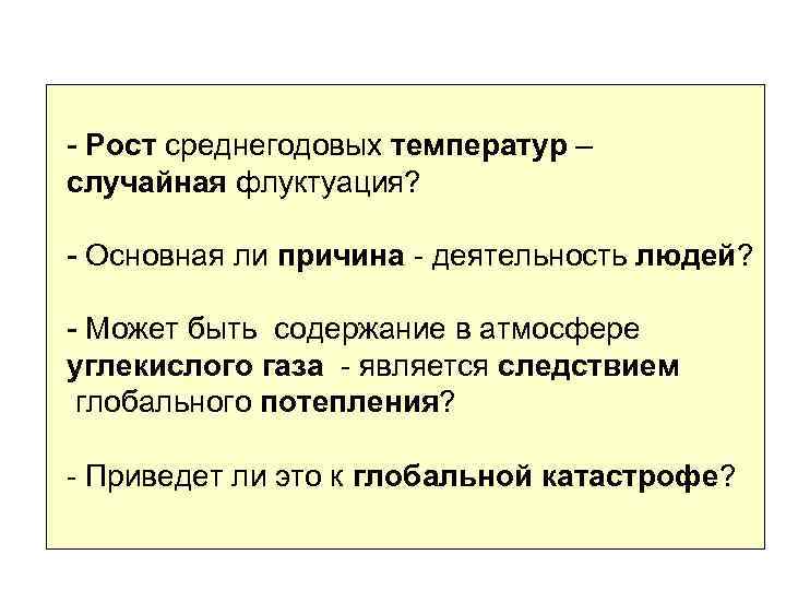 - Рост среднегодовых температур – случайная флуктуация? - Основная ли причина - деятельность людей?