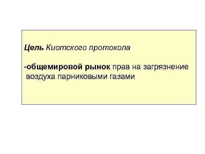 Цель Киотского протокола -общемировой рынок прав на загрязнение воздуха парниковыми газами 