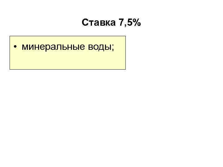 Ставка 7, 5% • минеральные воды; 