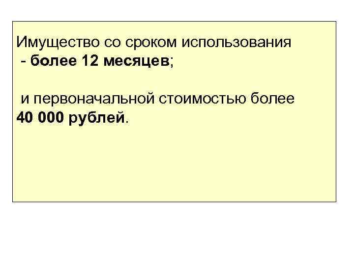 Имущество со сроком использования - более 12 месяцев; и первоначальной стоимостью более 40 000