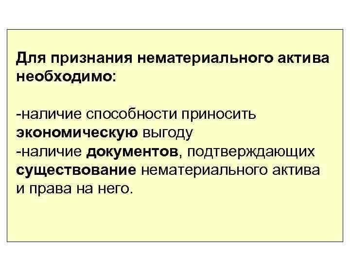 Для признания нематериального актива необходимо: -наличие способности приносить экономическую выгоду -наличие документов, подтверждающих существование