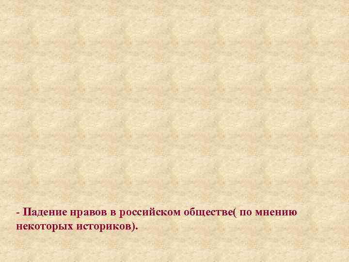 - Падение нравов в российском обществе( по мнению некоторых историков). 